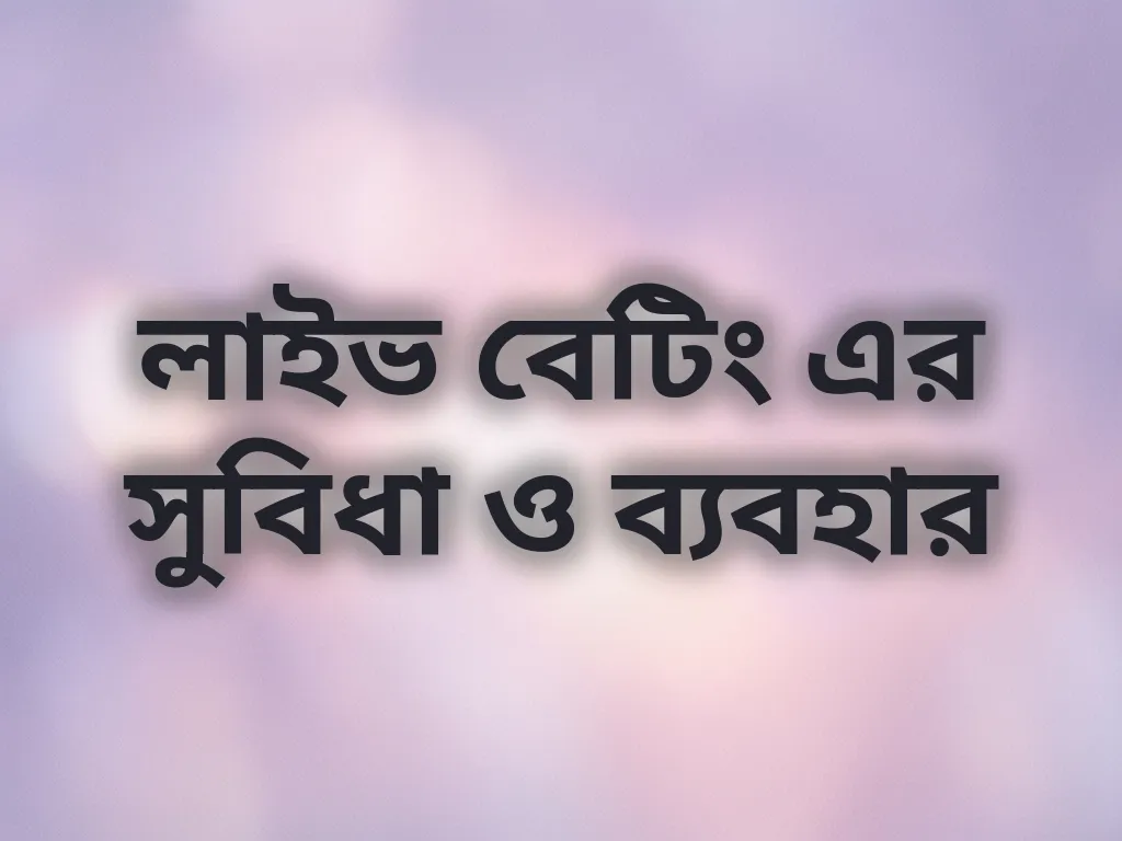 লাইভ বেটিং এর সুবিধা ও ব্যবহার